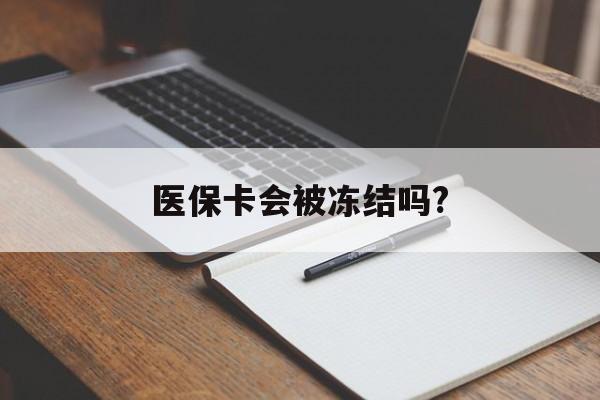 丽水医保卡会被冻结吗?的最新政策(2025年丽水欠银行钱医保卡会被冻结吗分享)
